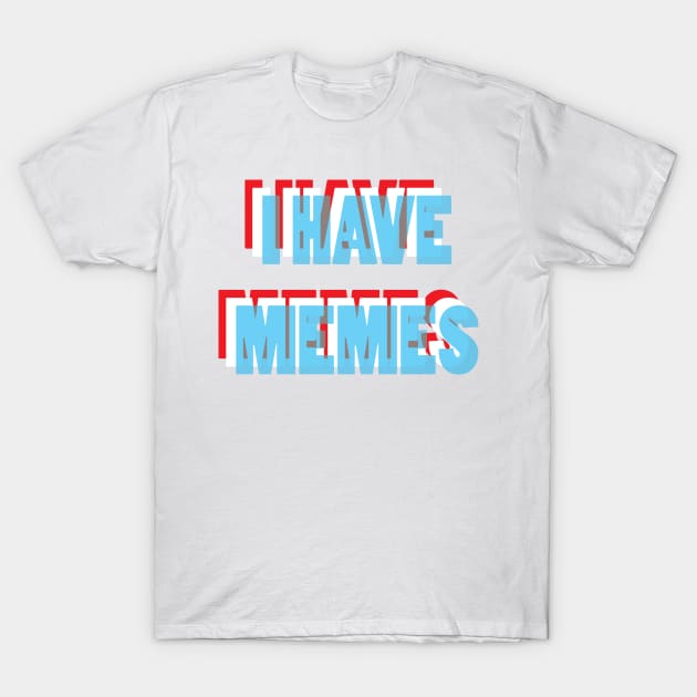 I Have Memes T-Shirt by cungtudaeast